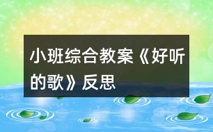 小班綜合教案《好聽(tīng)的歌》反思