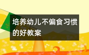 培養(yǎng)幼兒不偏食習(xí)慣的好教案