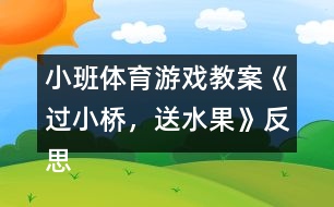 小班體育游戲教案《過小橋，送水果》反思