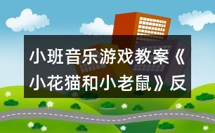 小班音樂游戲教案《小花貓和小老鼠》反思