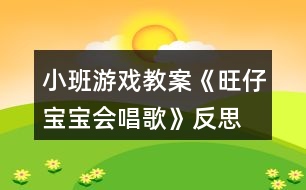 小班游戲教案《旺仔寶寶會唱歌》反思