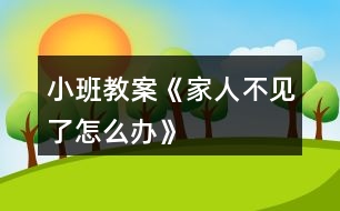 小班教案《家人不見(jiàn)了怎么辦》