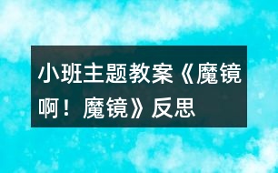 小班主題教案《魔鏡啊！魔鏡》反思