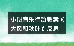 小班音樂律動教案《大風和秋葉》反思