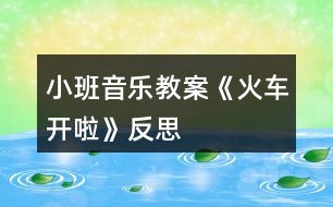 小班音樂(lè)教案《火車開啦》反思