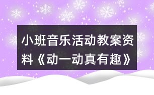 小班音樂(lè)活動(dòng)教案資料《動(dòng)一動(dòng)真有趣》