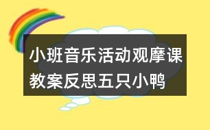 小班音樂活動觀摩課教案反思五只小鴨