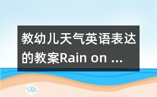 教幼兒天氣英語表達的教案：Rain on …