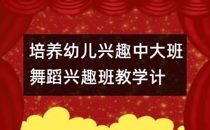 培養(yǎng)幼兒興趣：中、大班舞蹈興趣班教學(xué)計(jì)劃