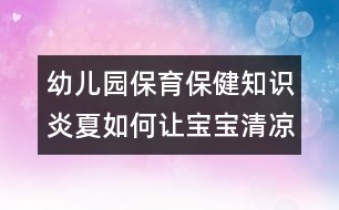 幼兒園保育保健知識(shí)：炎夏如何讓寶寶清涼適宜？
