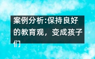 案例分析:保持良好的教育觀，變成孩子們