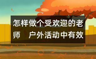怎樣做個(gè)受歡迎的老師：　戶外活動中有效師生互動的三種方式