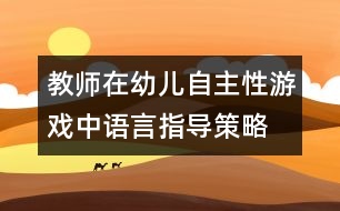 教師在幼兒自主性游戲中語言指導策略