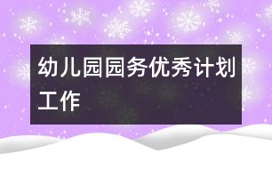 幼兒園園務(wù)優(yōu)秀計劃工作