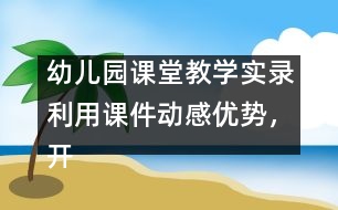 幼兒園課堂教學(xué)實(shí)錄：利用課件動(dòng)感優(yōu)勢(shì)，開展幼兒古詩(shī)詞教學(xué)