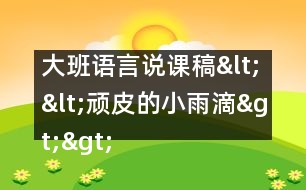 大班語言說課稿<<頑皮的小雨滴>>