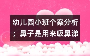 幼兒園小班個(gè)案分析：；鼻子是用來"吸"鼻涕的