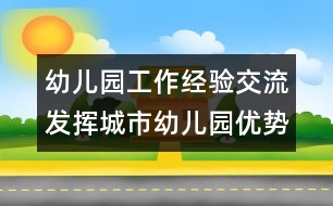 幼兒園工作經(jīng)驗(yàn)交流：發(fā)揮城市幼兒園優(yōu)勢(shì)，做好支教工作