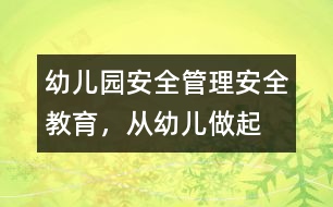 幼兒園安全管理：安全教育，從幼兒做起