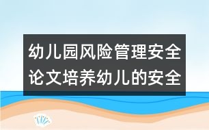 幼兒園風(fēng)險管理安全論文：培養(yǎng)幼兒的安全意識