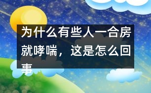 為什么有些人一合房就哮喘，這是怎么回事？