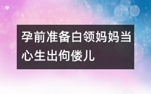 孕前準備：白領媽媽當心生出佝僂兒