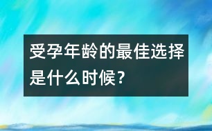 受孕年齡的最佳選擇是什么時(shí)候？