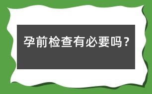 孕前檢查有必要嗎？