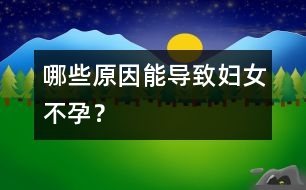 哪些原因能導致婦女不孕？