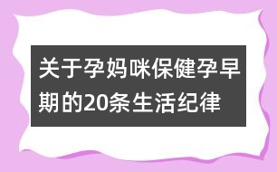 關(guān)于孕媽咪保?。涸性缙诘?0條生活紀(jì)律