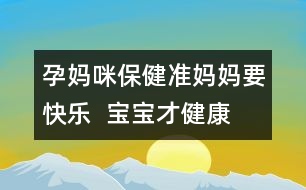 孕媽咪保?。簻?zhǔn)媽媽要快樂  寶寶才健康