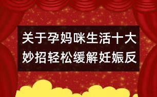 關(guān)于孕媽咪生活：十大妙招輕松緩解妊娠反應(yīng)