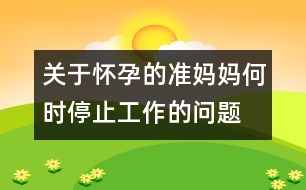 關(guān)于懷孕的準(zhǔn)媽媽何時(shí)停止工作的問題