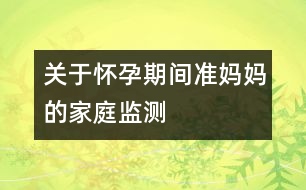 關(guān)于懷孕期間準媽媽的家庭監(jiān)測