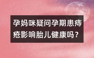 孕媽咪疑問：孕期患痔瘡影響胎兒健康嗎？