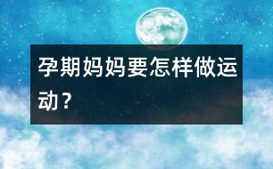 孕期媽媽要怎樣做運(yùn)動(dòng)？