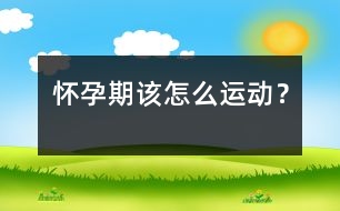 懷孕期該怎么運動？