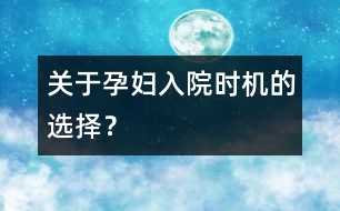 關(guān)于孕婦入院時(shí)機(jī)的選擇？