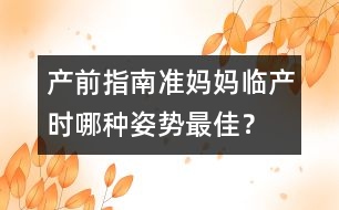 產(chǎn)前指南：準(zhǔn)媽媽臨產(chǎn)時哪種姿勢最佳？