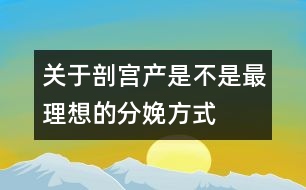 關于剖宮產(chǎn)是不是最理想的分娩方式