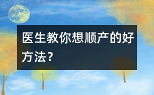 醫(yī)生教你想順產(chǎn)的好方法？