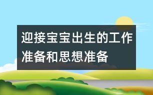 迎接寶寶出生的工作準(zhǔn)備和思想準(zhǔn)備