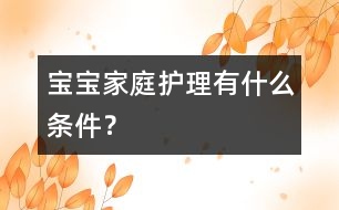 寶寶家庭護(hù)理有什么條件？