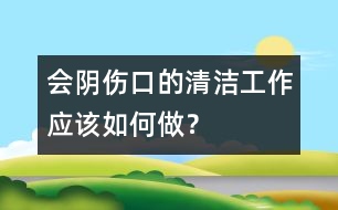 會陰傷口的清潔工作應該如何做？