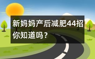 新媽媽產(chǎn)后減肥“44”招你知道嗎？