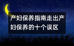 產婦保養(yǎng)指南：、走出產婦保養(yǎng)的十個誤區(qū)