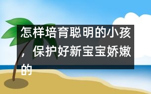 怎樣培育聰明的小孩，保護(hù)好新寶寶嬌嫩的頭