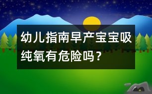 幼兒指南：早產(chǎn)寶寶吸純氧有危險(xiǎn)嗎？