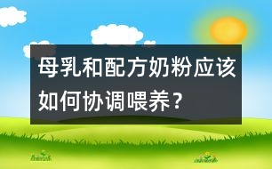 母乳和配方奶粉應(yīng)該如何協(xié)調(diào)喂養(yǎng)？