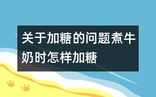 關于加糖的問題：煮牛奶時怎樣加糖